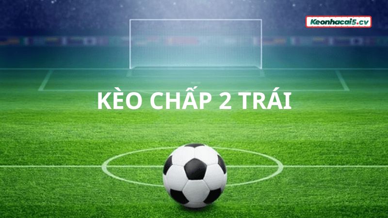 Keo chap 2 trai 2 0 la gi KQBD.club